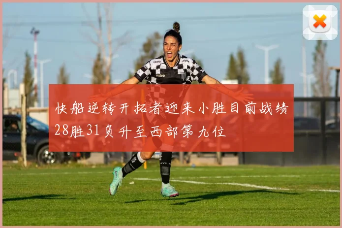 快船逆转开拓者迎来小胜目前战绩28胜31负升至西部第九位