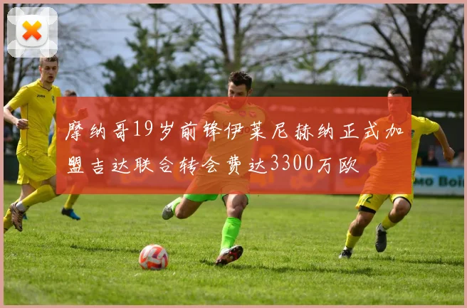 摩纳哥19岁前锋伊莱尼赫纳正式加盟吉达联合转会费达3300万欧