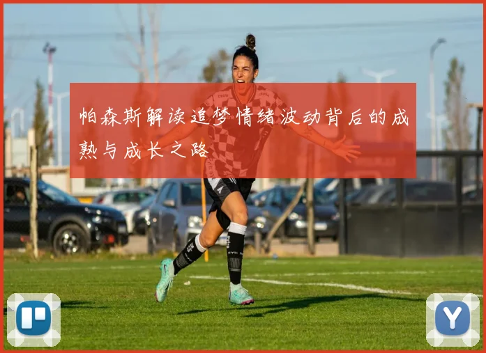 帕森斯解读追梦情绪波动背后的成熟与成长之路