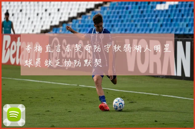 夸梅直言东契奇防守软弱湖人明星球员缺乏协防默契